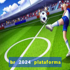 br 2024 plataforma de jogos